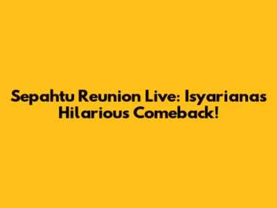 Sepahtu Reunion Live: Isyariana's Hilarious Comeback!
