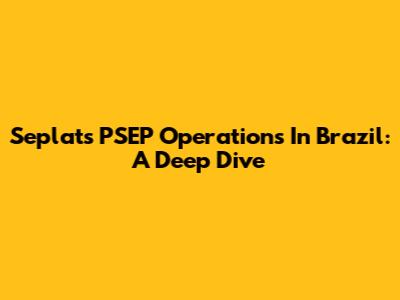 Seplat's PSEP Operations In Brazil: A Deep Dive