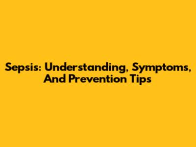 Sepsis: Understanding, Symptoms, And Prevention Tips
