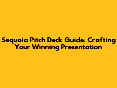 Sequoia Pitch Deck Guide: Crafting Your Winning Presentation