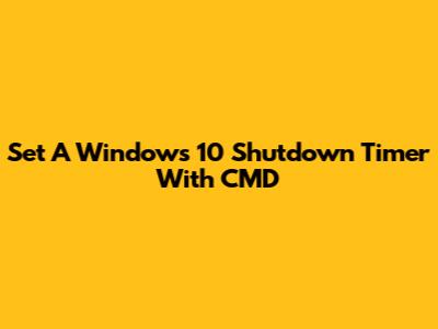 Set A Windows 10 Shutdown Timer With CMD
