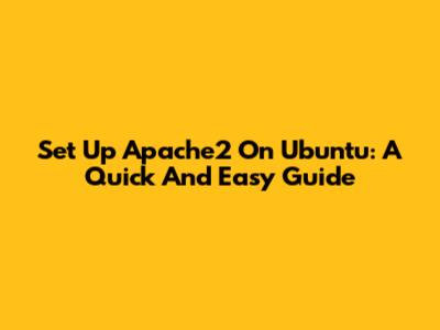 Set Up Apache2 On Ubuntu: A Quick And Easy Guide