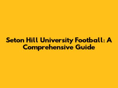 Seton Hill University Football: A Comprehensive Guide