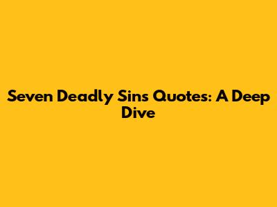 Seven Deadly Sins Quotes: A Deep Dive