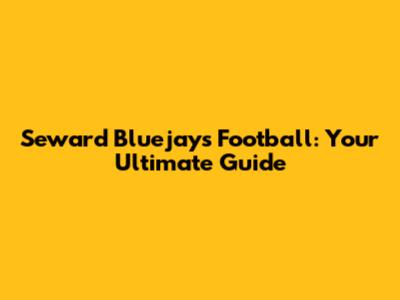 Seward Bluejays Football: Your Ultimate Guide