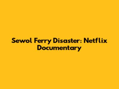 Sewol Ferry Disaster: Netflix Documentary
