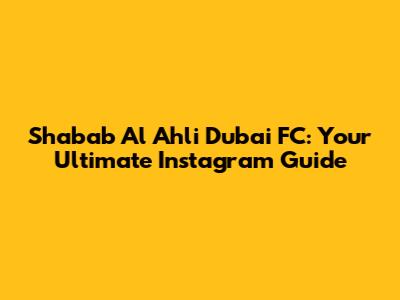 Shabab Al Ahli Dubai FC: Your Ultimate Instagram Guide
