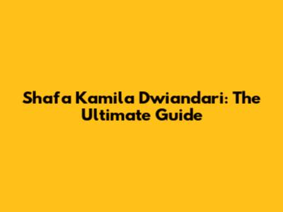 Shafa Kamila Dwiandari: The Ultimate Guide