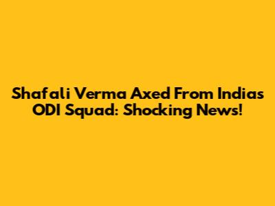 Shafali Verma Axed From India's ODI Squad: Shocking News!