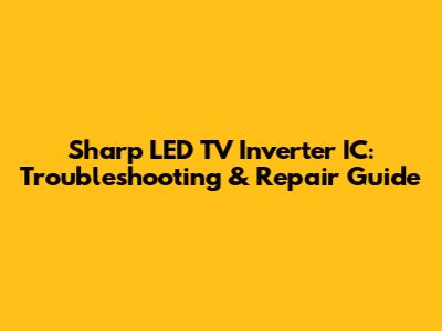 Sharp LED TV Inverter IC: Troubleshooting & Repair Guide
