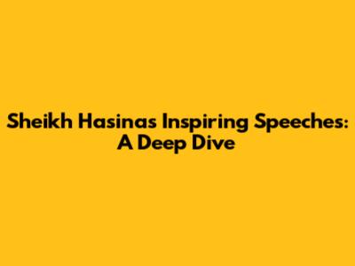 Sheikh Hasina's Inspiring Speeches: A Deep Dive