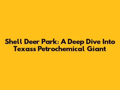 Shell Deer Park: A Deep Dive Into Texas's Petrochemical Giant