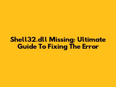 Shell32.dll Missing: Ultimate Guide To Fixing The Error