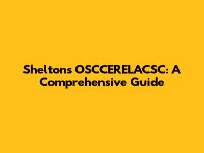 Shelton's OSCCERELACSC: A Comprehensive Guide