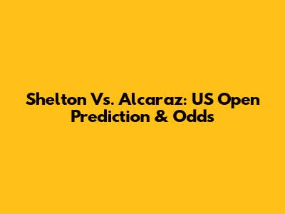 Shelton Vs. Alcaraz: US Open Prediction & Odds