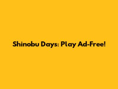 Shinobu Days: Play Ad-Free!
