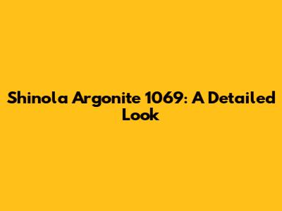 Shinola Argonite 1069: A Detailed Look