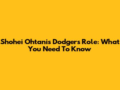 Shohei Ohtani's Dodgers Role: What You Need To Know