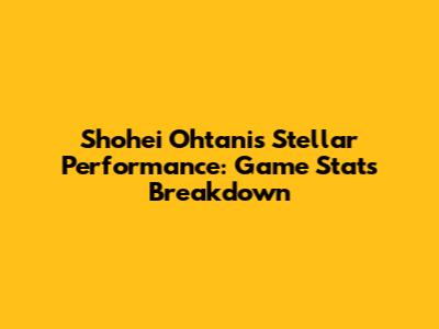 Shohei Ohtani's Stellar Performance: Game Stats Breakdown