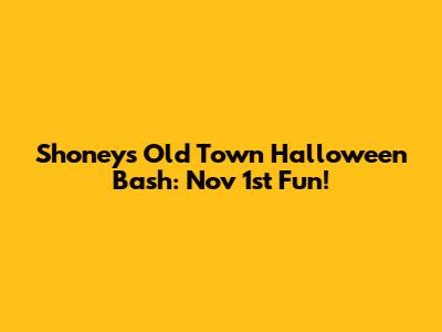 Shoney's Old Town Halloween Bash: Nov 1st Fun!