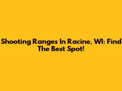 Shooting Ranges In Racine, WI: Find The Best Spot!