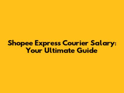 Shopee Express Courier Salary: Your Ultimate Guide