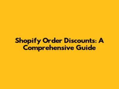 Shopify Order Discounts: A Comprehensive Guide