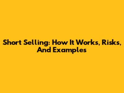 Short Selling: How It Works, Risks, And Examples