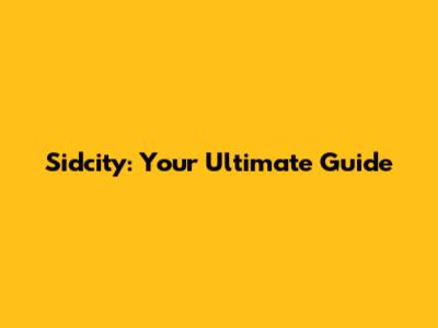 Sidcity: Your Ultimate Guide