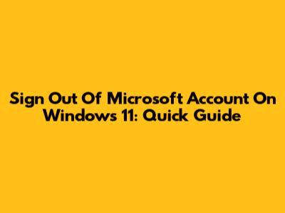 Sign Out Of Microsoft Account On Windows 11: Quick Guide