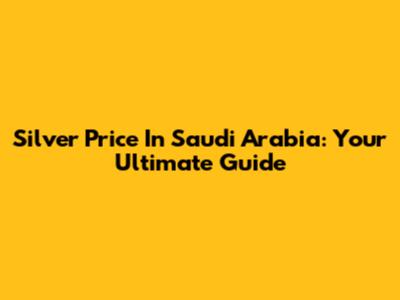 Silver Price In Saudi Arabia: Your Ultimate Guide