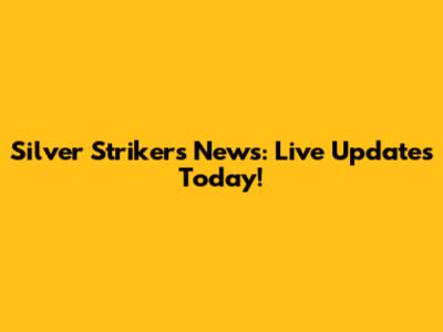 Silver Strikers News: Live Updates Today!