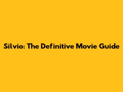 Silvio: The Definitive Movie Guide