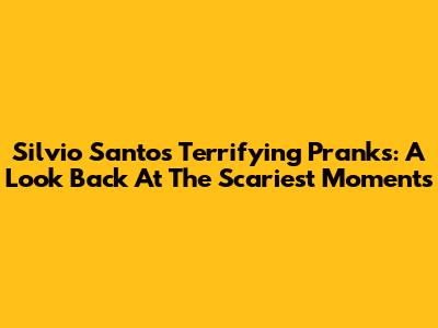 Silvio Santos' Terrifying Pranks: A Look Back At The Scariest Moments