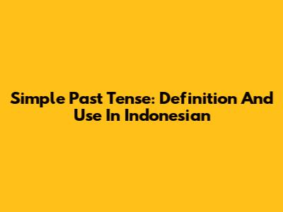 Simple Past Tense: Definition And Use In Indonesian