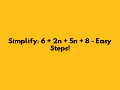 Simplify: 6 + 2n + 5n + 8 - Easy Steps!