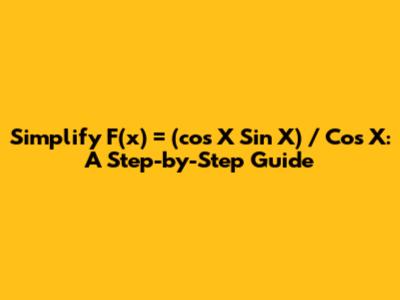 Simplify F(x) = (cos X Sin X) / Cos X: A Step-by-Step Guide