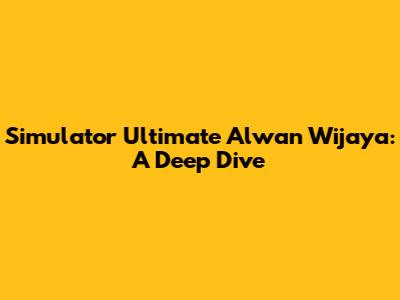 Simulator Ultimate Alwan Wijaya: A Deep Dive