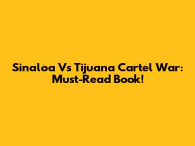 Sinaloa Vs Tijuana Cartel War: Must-Read Book!