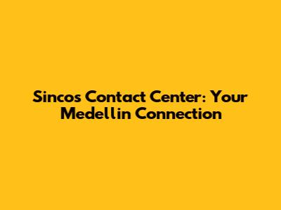 Sincos Contact Center: Your Medellin Connection