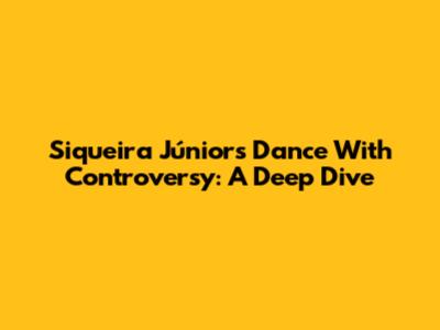 Siqueira Júnior's Dance With Controversy: A Deep Dive