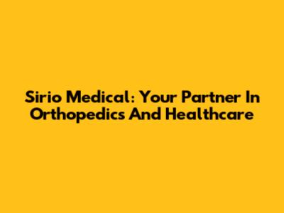 Sirio Medical: Your Partner In Orthopedics And Healthcare