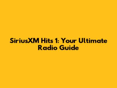 SiriusXM Hits 1: Your Ultimate Radio Guide
