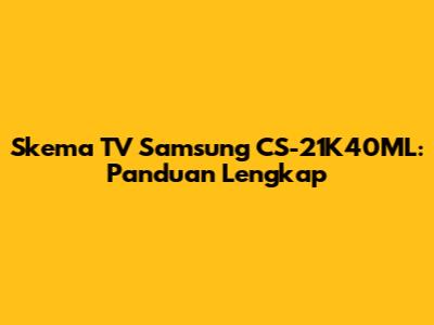Skema TV Samsung CS-21K40ML: Panduan Lengkap