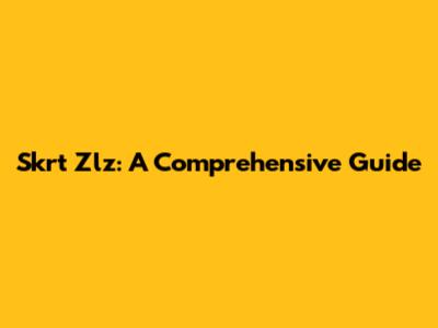 Skrt Zlz: A Comprehensive Guide