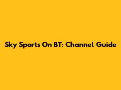 Sky Sports On BT: Channel Guide