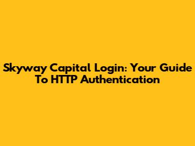 Skyway Capital Login: Your Guide To HTTP Authentication