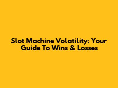 Slot Machine Volatility: Your Guide To Wins & Losses