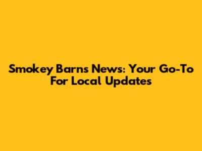 Smokey Barns News: Your Go-To For Local Updates