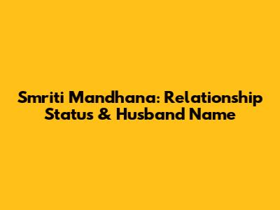 Smriti Mandhana: Relationship Status & Husband Name
